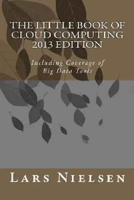 The Little Book of Cloud Computing, 2013 Edition: Including Coverage of Big Data Tools by Lars Nielsen