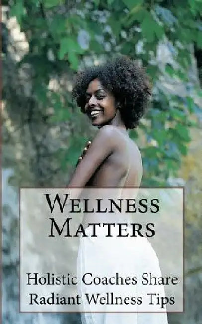 Wellness Matters: Holistic Life Coaches Weigh In on Wellness and Other Matters by Kristianna Zack-Simmons