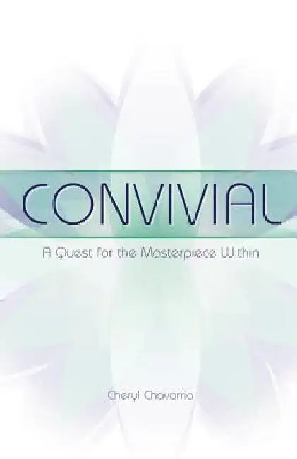 Convivial: A Quest for the Masterpiece Within by Cheryl Chavarria