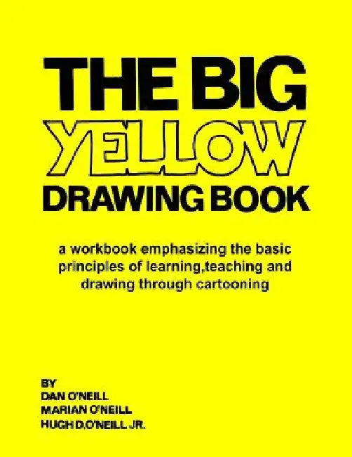 The Big Yellow Drawing Book: A Workbook Emphasizing the Basic Principles of Learning, Teaching and Drawing Through Cartooning. by Dan O'Neill