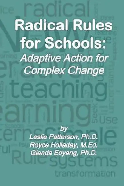 Radical Rules for Schools: Adaptive Action for Complex Change by Royce Holladay M. Ed