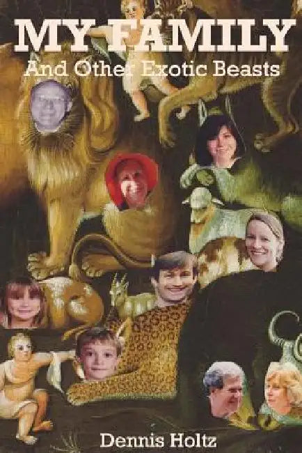 My Family and Other Exotic Beasts by Dennis Holtz
