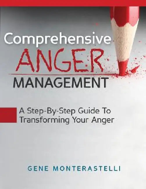 Comprehensive Anger Management: Step By Step Guide To Transforming Your Anger by Gene David Monterastelli