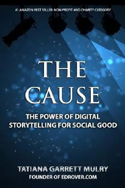 The Cause: The Power of Digital Storytelling for Social Good by Tatiana Garrett Mulry