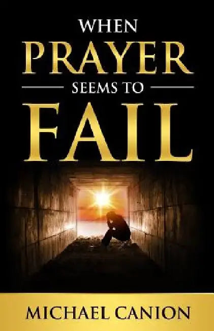 When Prayer Seems To Fail by Michael Canion