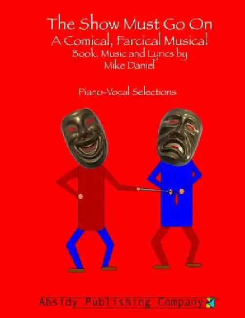 The Show Must Go On: A Comical, Farcical, Musical - Piano-Vocal Selections by Mike Daniel