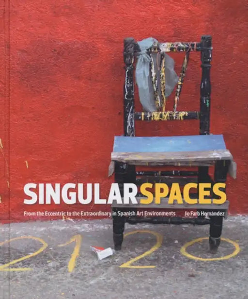 Singular Spaces: From the Eccentric to the Extraordinary in Spanish Art Environments [With CDROM] by Jo Farb Hernández, Roger Cardinal, Laurent Danchin