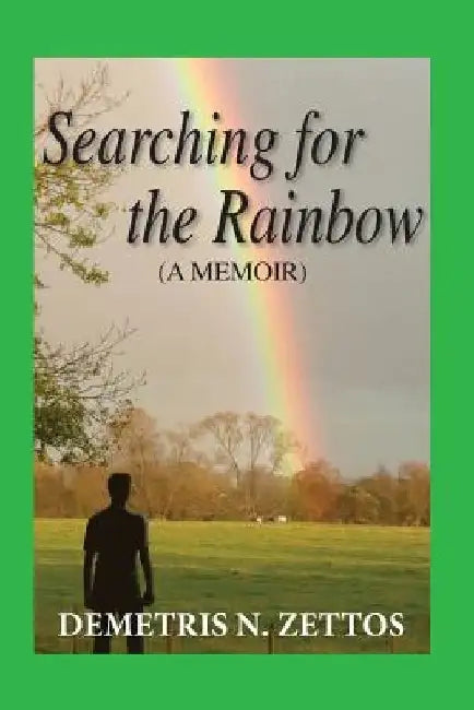 Searching for the Rainbow: A memoir by Demetris N. Zettos