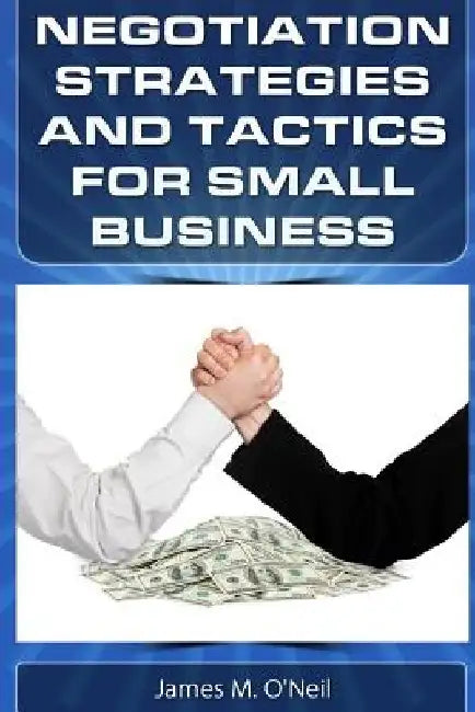 Negotiation Strategies and Tactics for Small Business: How to Lower Costs, Raise Sales, and Put More Money in Your Pocket. by James M. O'Neil