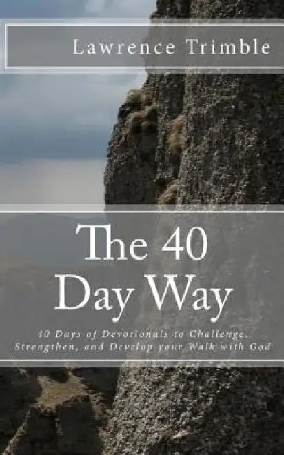 The 40 Day Way: 40 Days of Devotionals to Challenge, Strengthen, and Develop you Walk with God by Lawrence Trimble