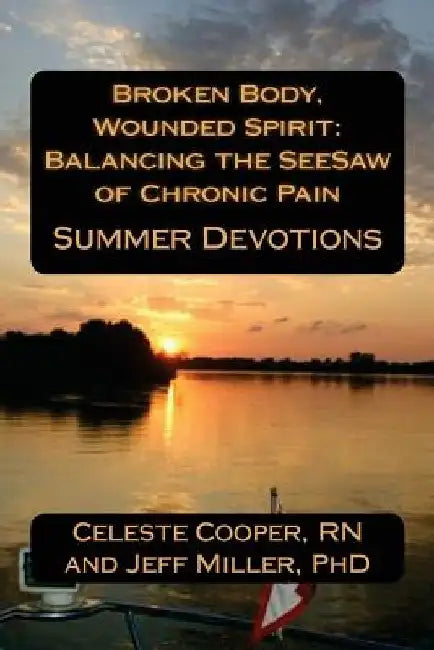 Broken Body, Wounded Spirit: Balancing the See-Saw of Chronic Pain: Summer Devotions by Jeff Miller