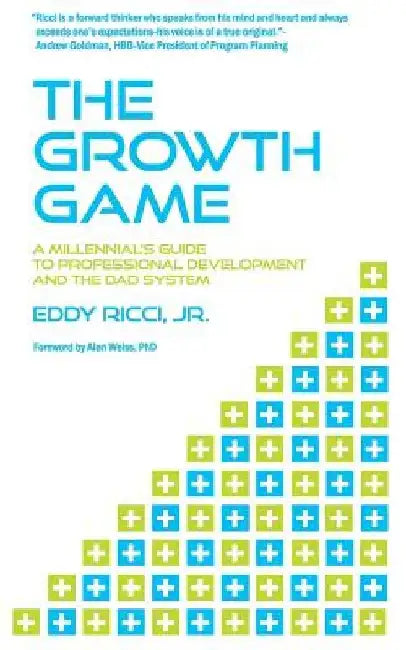 The Growth Game: A Millennial's Guide to Professional Development and The DAD System by Eddy Ricci Jr