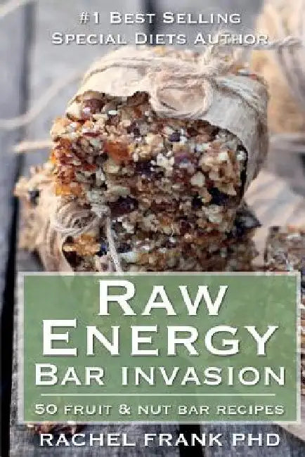 Raw Energy Bar Invasion: 50 Fruit and Nut Bar Recipes by Rachel Frank