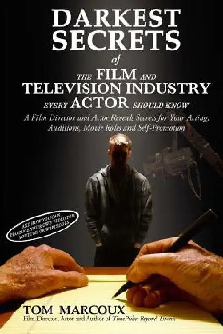 Darkest Secrets of the Film and Television Industry Every Actor Should Know: A Film Director and Actor Reveals Secrets for Your Acting, Auditions, Mov by Tom Marcoux