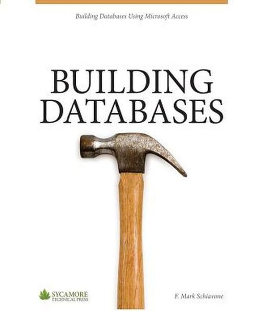 Building Databases: Using Microsoft Access 2010 by F. Mark Schiavone