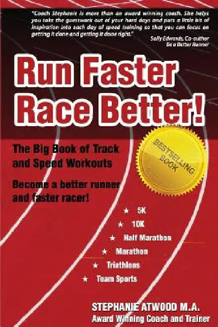Run Faster Race Better: For 5K, 10K, Half Marathon, Marathon and Triathlons by Stephanie Atwood M. a.