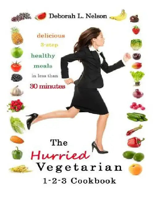 The "Hurried" Vegetarian 1-2-3: Delicious 3-Step Vegetarian Meals in less than 30 Minutes by Deborah L. Nelson
