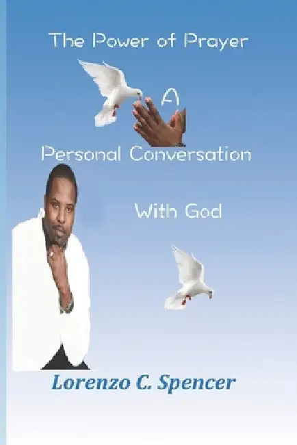 The Power of Prayer A Personal Conversation with God by Lorenzo C. Spencer