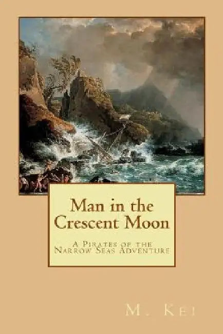 Man in the Crescent Moon: A Pirates of the Narrow Seas Adventure by M. Kei