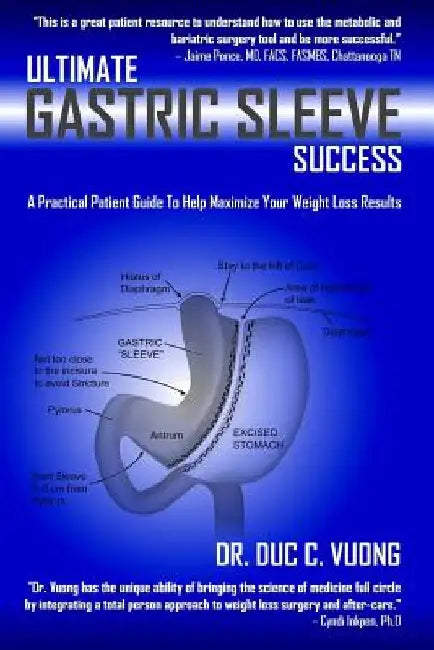 Ultimate Gastric Sleeve Success: A Practical Patient Guide To Help Maximize Your Weight Loss Results by Duc C. Vuong
