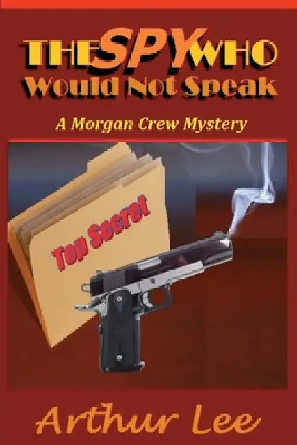 The Spy Who Would Not Speak by Art Lee, Arthur A. Lee