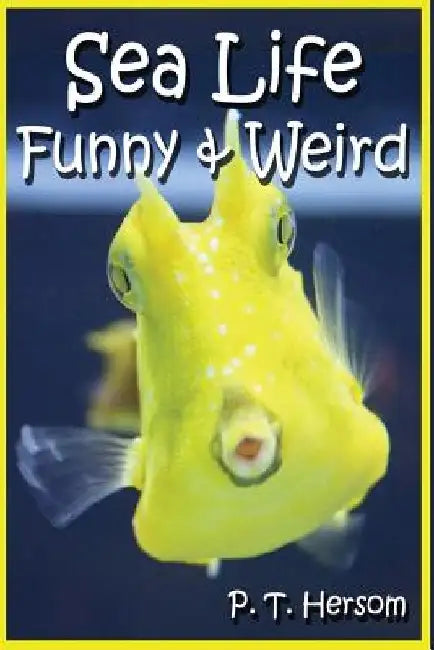 Sea Life Funny & Weird Marine Animals: Learn with Amazing Photos and Facts About Ocean Marine Sea Animals. by P. T. Hersom