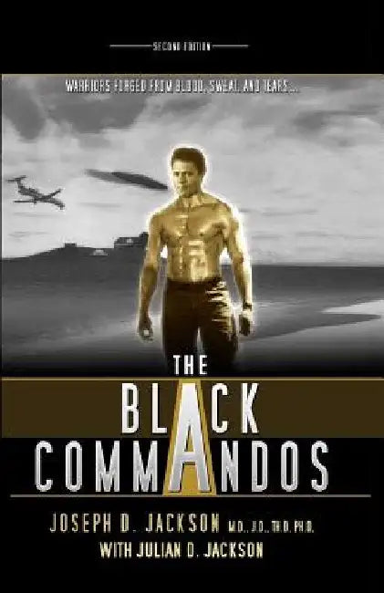 The Black Commandos: Warriors Forged from Blood, Sweat, and Tears... by Joseph D. Jackson