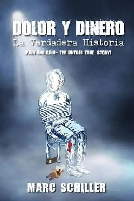 Dolor y Dinero-La Verdadera Historia: (Pain and Gain-The Untold True Story) by Schiller, Marc