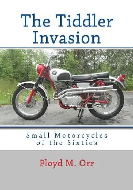 The Tiddler Invasion: Small Motorcycles of the Sixties by Floyd M. Orr