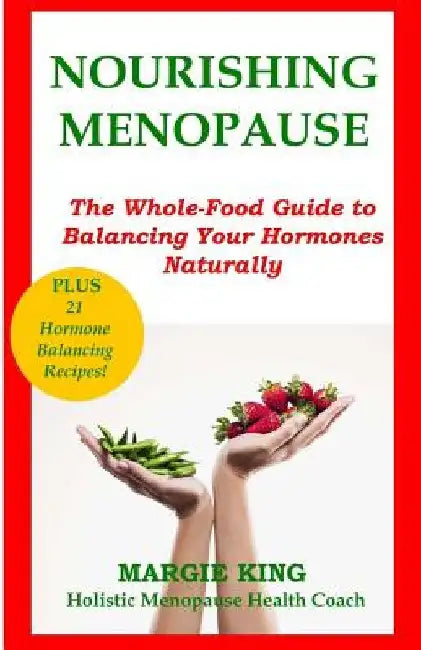 Nourishing Menopause: The Whole-Food Guide to Balancing Your Hormones Naturally by Margie King