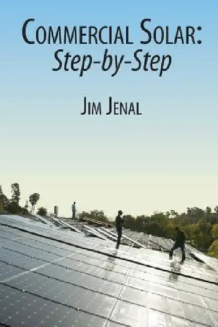 Commercial Solar: Step-by-Step by Jim Jenal