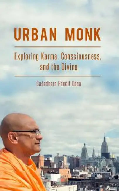 Urban Monk: Exploring Karma, Consciousness, and the Divine by Gadadhara Pandit Dasa