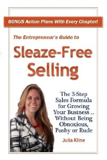 The Entrepreneur's Guide to Sleaze-Free Selling: The 3-Step Sales Formula for Growing Your Business ... Without Being Obnoxious, Pushy or Rude by Julia Kline