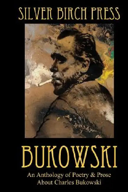Bukowski: An Anthology of Poetry & Prose About Charles Bukowski by Melanie Villines
