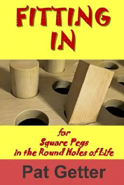 Fitting In: for Square Pegs in the Round Holes of Life by Pat Getter