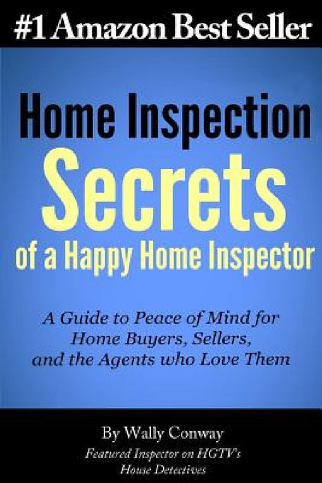 Home Inspection Secrets of A Happy Home Inspector: A Guide to Peace of Mind for Home Buyers, Sellers, and the Agents who Love Them! by Wally Conway