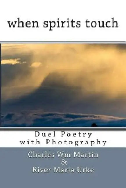 when spirits touch: Duel Poetry by Charles Wm Martin