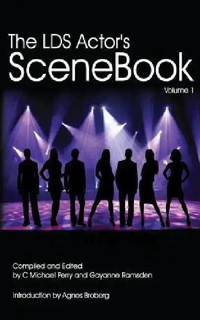The LDS Actors SCENEBOOK: How To Get The Callback Or The Best Grade In The Class by Gayanne Ramsden