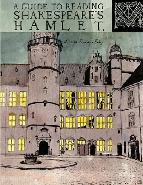 A Guide to Reading Shakespeare's Hamlet by Maria Franziska Fahey