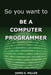 So You Want to Be a Computer Programmer by James Miller