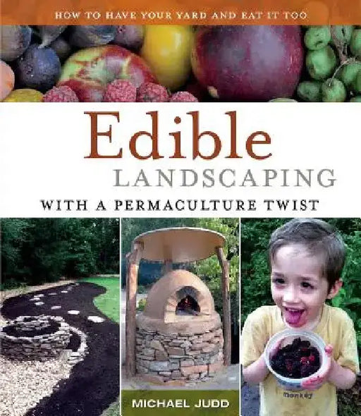 Edible Landscaping with a Permaculture Twist: How to Have Your Yard and Eat It Too by Michael Judd
