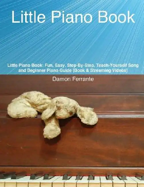 Little Piano Book: Fun, Easy, Step-By-Step, Teach-Yourself Song and Beginner Piano Guide (Book & Streaming Videos) by Damon Ferrante