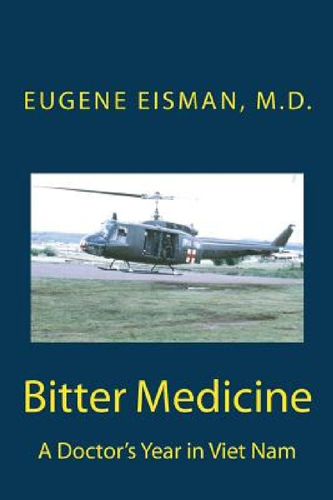 Bitter Medicine, A Doctor's Year in Vietnam by Eugene H. Eisman MD
