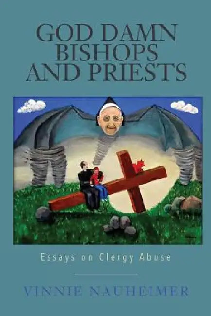 God Damn Bishops and Priests: Essays on Clergy Abuse by Vinnie Nauheimer