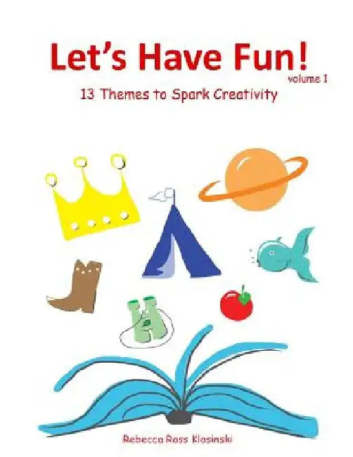 Let's Have Fun!: 13 Themes to Spark Creativity by Rebecca Ross Klosinski