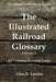 The Illustrated Railroad Glossary: 101 Common Railroad Terms by Glen R. Landin