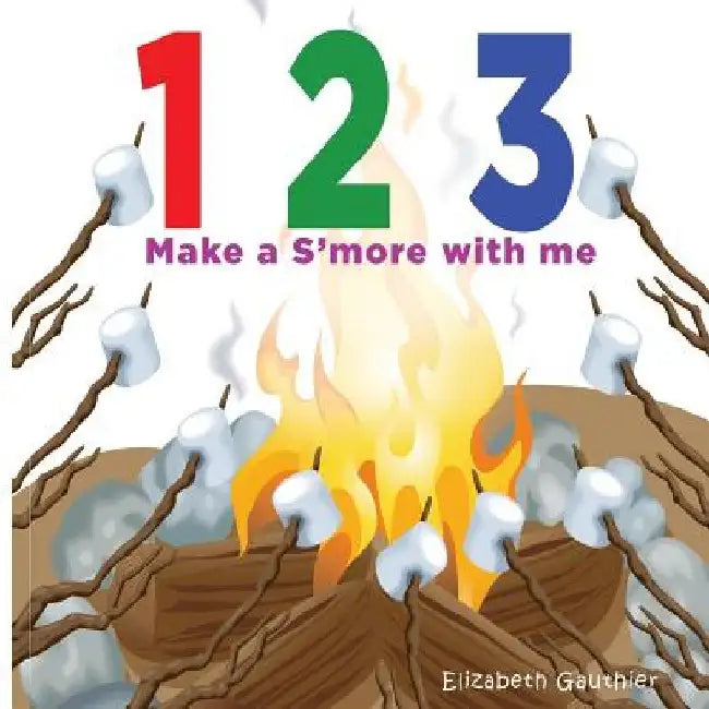1 2 3 Make a s'more with me: A silly counting book by Elizabeth Gauthier
