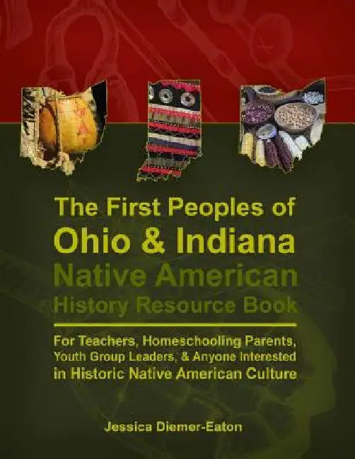 The First Peoples of Ohio and Indiana: Native American History Resource Book by Jessica Diemer-Eaton