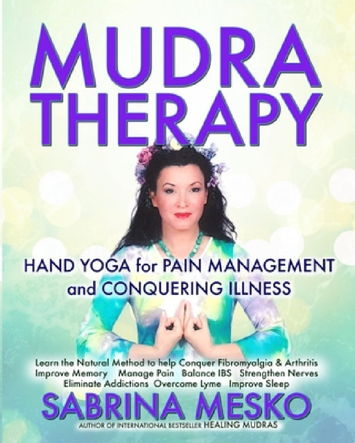 MUDRA Therapy: Hand Yoga for Pain Management and Conquering Illness by Sabrina Mesko Ph. D. H.