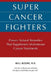 Super Cancer Fighters: Proven Natural Remedies That Supplement Mainstream Cancer Treatments by Bill Bodri